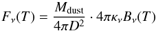 Mathematical equation: \begin{equation} F_{\nu}(T) = \frac{M_{\rm dust}}{4\pi D^2} \cdot 4\pi \kappa_{\nu}B_{\nu}(T) \label{eqdust} \end{equation}