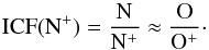 Mathematical equation: \begin{equation} \textrm{ICF}(\rm N^+) = \frac{\rm N}{\rm N^ +} \approx \frac{\rm O}{\rm O^+}\cdot \end{equation}