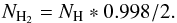 Mathematical equation: \begin{equation} N_{\rm H_2}=N_{\rm H}*0.998/2. \end{equation}