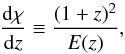 Mathematical equation: \begin{equation} {{{\rm d}\chi} \over {{\rm d}z}} \equiv {{(1+z)^2} \over {E(z)}}, \end{equation}