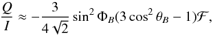 Mathematical equation: \begin{equation} \frac{Q}{I} \approx -\frac{3}{4\sqrt{2}}\sin^2\Phi_{B} (3\cos^2\theta_{B}-1)\mathcal{F}, \label{eqn1} \end{equation}