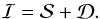 Mathematical equation: \begin{equation} \mathcal{I} = \mathcal{S} + \mathcal{D}. \end{equation}