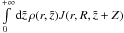Mathematical equation: \hbox{$\int\limits_{0}^{+\infty} \ud{\tilde{z}}\, \rho(r,\tilde{z})J(r,R,\tilde{z}+Z)$}