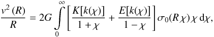 Mathematical equation: \begin{eqnarray} \label{dysk_rotacja} \frac{v^2\br{R}}{R}=2G\int\limits_{0}^{\infty} \sq{ \frac{K\!\sq{k(\chi)}}{1+\chi}+ \frac{E\!\sq{k(\chi)}}{1-\chi}}\sigma_0\!\br{R\,\chi}\chi\,\ud{\chi}, \end{eqnarray}