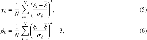 Mathematical equation: \begin{eqnarray} \label{eq:skew} &&\gamma_{\xi} = \frac{1}{N} \sum_{i=1}^N{ \left( \frac{\xi_{i} - \overline{\xi}}{\sigma_{\xi}} \right)}^3 , \\ \label{eq:kurt} &&\beta_{\xi}=\frac{1}{N}\sum_{i=1}^N \left(\frac{\xi_{i}-\overline{\xi}}{\sigma_{\xi}}\right)^{4}-3 , \end{eqnarray}