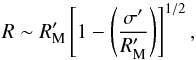 Mathematical equation: \begin{equation} R \sim R_{\rm M}^{\prime} \left[1 - \left( \frac{\sigma^{\prime}}{R_{\rm M}^{\prime}} \right) \right]^{1/2} , \end{equation}