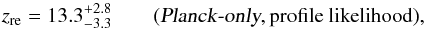 Mathematical equation: \begin{equation} z_{\rm re} = 13.3^{+2.8}_{-3.3} \qquad (\plancko,\text{profile~likelihood}), \end{equation}