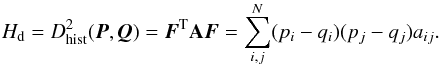 Mathematical equation: \begin{eqnarray*} H_{\rm d}=D_{\rm hist}^2({\vec P},{\vec Q})={\vec F^{\rm T}}\mathbf{A}{\vec F}=\sum_{i,j}^N (p_{i} -q_{i})(p_{j}-q_{j}) a_{ij}. \end{eqnarray*}