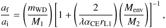 Mathematical equation: \begin{eqnarray} \frac{a_{\rm f}}{a_{\rm i}}=\left( \frac{m_{\rm WD}}{M_{1}}\right) \left[1+\left( \frac{2}{\lambda\alpha_{\rm CE}r_{\rm L1}}\right) \left( \frac{M_{\rm env}}{M_{2}}\right)\right] ^{-1}, \label{CE} \end{eqnarray}