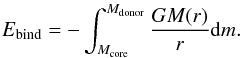 Mathematical equation: \begin{eqnarray} E_{\rm bind}=-\int_{M_{\rm core}}^{M_{\rm donor}}\frac{GM(r)}{r}{\rm d}m. \label{exact} \end{eqnarray}