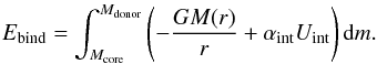 Mathematical equation: \begin{eqnarray} E_{\rm bind}=\int_{M_{\rm core}}^{M_{\rm donor}}\left(-\frac{GM(r)}{r}+ \alpha_{\rm int}U_{\rm int}\right){\rm d}m. \label{exactUint} \end{eqnarray}