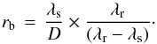 Mathematical equation: \begin{equation} r_{\rm{b}}\,=\,\frac{\lambda_{\rm{s}}}{D}\times\frac{\lambda_{\rm{r}}}{(\lambda_{\rm{r}}-\lambda_{\rm{s}})}\cdot \label{eq:rb} \end{equation}