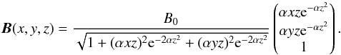 Mathematical equation: \begin{equation} \vec{B}(x,y,z) = \frac{B_0}{\sqrt{ 1 + (\alpha x z)^2 {\rm e}^{-2 \alpha z^2} + (\alpha y z)^2 {\rm e}^{-2 \alpha z^2}}} \begin{pmatrix} \alpha xz {\rm e}^{-\alpha z^2} \\ \alpha yz {\rm e}^{-\alpha z^2} \\ 1 \end{pmatrix}. \label{eq:Bhour} \end{equation}