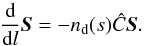 Mathematical equation: \begin{equation} \frac{\rm{d}}{{\rm d}l}\vec{S}=- n_{\rm{d}}(s)\hat{C}\vec{S}. \label{eq:extinction} \end{equation}