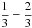 Mathematical equation: \hbox{$\dfrac{1}{3} - \dfrac{2}{3}$}