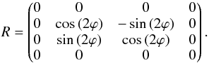Mathematical equation: \begin{equation} R = \begin{pmatrix} 0 & 0 & 0 & 0 \\ 0 & \cos\,(2\varphi) & -\sin\,(2\varphi) & 0\\ 0 & \sin\,(2\varphi) & \cos\,(2\varphi) & 0 \\ 0 & 0 & 0 & 0 \end{pmatrix}. \label{eq:transformation} \end{equation}