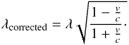 Mathematical equation: \begin{equation} \lambda_{\rm corrected} = \lambda \sqrt{\frac{1-\frac{v}{c}}{1+\frac{v}{c}}\cdot} \end{equation}