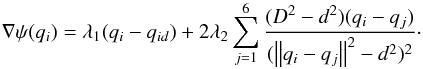 Mathematical equation: \begin{equation} \nabla \psi (q_i ) = \lambda _1 (q_i - q_{id} ) + 2\lambda _2 \sum\limits_{j = 1}^6 {\frac{{(D^2 - d^2 )(q_i - q_j )}}{{(\left\| {q_i - q_j } \right\|^2 - d^2 )^2 }}} \cdot \end{equation}