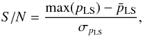 Mathematical equation: \begin{equation} S/N = \frac{{\text{max}}(p_{\rm LS}) - \bar{p}_{\rm LS}} {\sigma_{p_{\rm LS}}}, \end{equation}