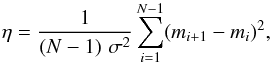 Mathematical equation: \begin{equation} \eta = \frac{1}{(N-1) \,\, \sigma^{2}} \sum_{i=1}^{N-1}(m_{i+1} - m_{i})^{2}, \end{equation}