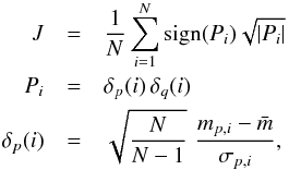 Mathematical equation: \begin{eqnarray} \displaystyle J &=& \frac{1}{N}\sum_{i=1}^{N}{\rm{sign}}(P_{i})\sqrt{|P_{i}|} \nonumber\\ \displaystyle P_{i} &=& \delta_{p}(i)\, \delta_{q}(i) \nonumber\\ \displaystyle \delta_{p}(i) &=& \sqrt{\frac{N}{N-1}} \, \, \frac{m_{p,i} - \bar{m}}{\sigma_{p,i}}, \end{eqnarray}