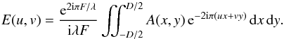 Mathematical equation: \begin{equation} \label{Eq1} E(u,v)=\frac{{\rm e}^{2{\rm i}\pi F/\lambda}}{{\rm i} \lambda F} \iint_{-D/2}^{D/2} A(x,y) \, {\rm e}^{-2 {\rm i} \pi (u x + v y)} \, {\rm d}x \, {\rm d}y. \end{equation}