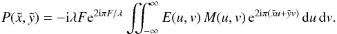 Mathematical equation: \begin{equation} \label{Eq2} P(\tilde{x},\tilde{y})= - {\rm i} \lambda F {\rm e}^{2{\rm i}\pi F/\lambda} \iint_{-\infty}^{\infty} E(u,v) \, M(u,v) \, {\rm e}^{2 {\rm i} \pi (\tilde{x} u + \tilde{y} v)} \, {\rm d}u \, {\rm d}v. \end{equation}