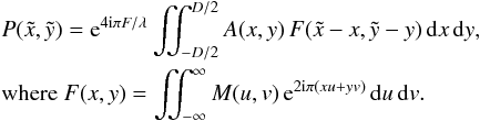 Mathematical equation: \begin{eqnarray} \label{Eq4} &&P(\tilde{x},\tilde{y}) = {\rm e}^{4{\rm i}\pi F/\lambda} \iint_{-D/2}^{D/2} A(x,y) \, F(\tilde{x}-x,\tilde{y}-y) \, {\rm d}x \, {\rm d}y, \nonumber\\ &&\textrm{where } F(x,y) = \iint_{-\infty}^{\infty} M(u,v) \, {\rm e}^{2 {\rm i} \pi (x u + y v)} \, {\rm d}u \, {\rm d}v. \end{eqnarray}