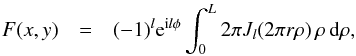 Mathematical equation: \begin{eqnarray} \label{Eq7bis} F(x,y) &=& (-1)^{l} {\rm e}^{{\rm i} l \phi} \int_{0}^{L} 2 \pi J_{l}(2 \pi r \rho) \, \rho \, {\rm d}\rho, \end{eqnarray}