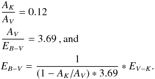 Mathematical equation: \begin{eqnarray*} &&\frac{A_K}{A_V}=0.12\\ &&\frac{A_V}{E_{B-V}}=3.69 \: \mathrm{, and}\\ &&E_{B-V}=\frac{1}{(1-A_K/A_V)\ast 3.69}\ast E_{V-K}. \end{eqnarray*}