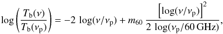 Mathematical equation: \begin{equation} \log \left (\frac{T_{\rm b}(\nu)}{T_{\rm b}(\nu_{\rm p})} \right )= -2 ~ \log(\nu/\nu_{\rm p}) +m_{60}~ \frac{\left[\log(\nu/\nu_{\rm p})\right]^2}{2~ \log(\nu_{\rm p}/60~{\rm GHz})}, \label{eq:Bonaldi} \end{equation}