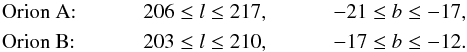 Mathematical equation: \begin{eqnarray} \label{eq:15} \begin{array}{lcc} \text{Orion A:} & 206 {}~\le~l~\le~217 , & -21~\le~b~\le~-17, \\ \text{Orion B:} & 203 {}~\le~l~\le~210 , & -17~\le~b~\le~-12. \end{array} \end{eqnarray}