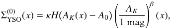 Mathematical equation: \begin{equation} \label{eq:19} \Sigma_\mathrm{YSO}^\mathrm{(0)}(x) = \kappa H\bigl( A_K(x) - A_0 \bigr) \left( \frac{A_K}{1 \mbox{ mag}} \right)^\beta(x) , \end{equation}