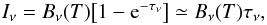 Mathematical equation: \begin{equation} \label{eq:1} I_\nu = B_\nu(T) \bigl[ 1 - \e^{-\tau_\nu} \bigr] \simeq B_\nu(T) ~\tau_\nu , \end{equation}