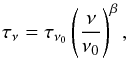 Mathematical equation: \begin{equation} \label{eq:3} ~\tau_\nu =~\tau_{\nu_0} \left( \frac{\nu}{\nu_0} \right)^\beta , \end{equation}