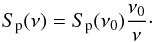 Mathematical equation: \begin{equation} \label{eq:5} S_\mathrm{p}(\nu) = S_\mathrm{p}(\nu_0) \frac{\nu_0}{\nu} \cdot \end{equation}