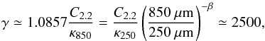 Mathematical equation: \begin{equation} \label{eq:13} \gamma \simeq 1.0857 \frac{C_{2.2}}{\kappa_{850}} = \frac{C_{2.2}}{\kappa_{250}} \left( \frac{\rm 850~\mu m}{\rm 250~\mu m} \right)^{-\beta} \simeq 2500 , \end{equation}