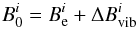 Mathematical equation: \begin{equation} B_0^i = B_{\rm e}^i + \Delta B_{\rm vib}^i \; \end{equation}