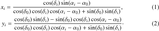 Mathematical equation: \begin{eqnarray} x_i=\frac{\cos(\delta_i) \sin(\alpha_i-\alpha_0)}{\cos(\delta_0) \cos(\delta_i) \cos(\alpha_i-\alpha_0) + \sin(\delta_0) \sin(\delta_i)},\\ y_i=\frac{\cos(\delta_0) \sin(\delta_i)-\sin(\delta_0) \cos(\delta_i) \cos(\alpha_i-\alpha_0)}{\cos(\delta_0) \cos(\delta_i) \cos(\alpha_i-\alpha_0) + \sin(\delta_0) \sin(\delta_i)}\cdot \end{eqnarray}