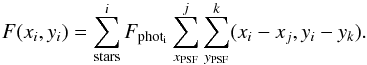 Mathematical equation: \begin{eqnarray} F (x_i, y_i)=\sum_{\rm stars}^i F_{\rm phot_{\rm i}} \sum_{x_{\rm PSF}}^j \sum_{y_{\rm PSF}}^k (x_i-x_j, y_i-y_k). \end{eqnarray}