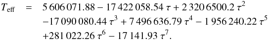 Mathematical equation: \begin{eqnarray*} T_{\rm eff} &= & 5\,606\,071.88 -17\,422\,058.54\; \tau +2\,320\,6500.2\; \tau^2 \\ && -17\,090\,080.44\; \tau^3 +7\,496\,636.79\; \tau^4 -1\,956\,240.22\; \tau^5 \\ && +281\,022.26\; \tau^6 -17\,141.93\; \tau^7. \end{eqnarray*}