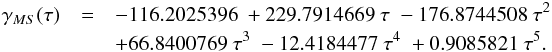 Mathematical equation: \begin{eqnarray*} \gamma_{MS}(\tau)&= & -116.2025396\; +229.7914669\; \tau\; -176.8744508\; \tau^2 \\ && +66.8400769\; \tau^3\; -12.4184477\; \tau^4\; +0.9085821\; \tau^5. % \end{eqnarray*}