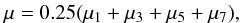Mathematical equation: \begin{eqnarray} \mu = 0.25 (\mu_1 + \mu_3 + \mu_5 + \mu_7), \label{mu-define} \end{eqnarray}