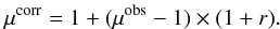 Mathematical equation: \begin{eqnarray} \mu^{\rm corr} = 1 + (\mu^{\rm obs}-1) \times (1+r). \label{mu-veil} \end{eqnarray}