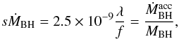 Mathematical equation: \begin{equation} {s}\dot{M}_{\rm BH} = 2.5\times10^{-9} \frac{\lambda}{f}=\frac{\dot{M}_{\rm BH}^{\rm acc}}{{M}_{\rm BH}}, \label{eq:g} \end{equation}