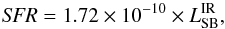 Mathematical equation: \begin{equation} \textit{SFR} = 1.72 \times 10^{-10} \times L^{\rm IR}_{\rm SB}, \label{eq:sfr} \end{equation}