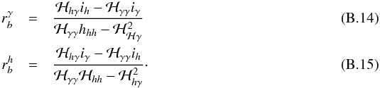 Mathematical equation: \appendix \setcounter{section}{2} \begin{eqnarray} r_{b}^{\gamma}&=&\frac{{\cal H}_{h\gamma}i_h-{\cal H}_{\gamma \gamma} i_{\gamma}}{{\cal H}_{\gamma \gamma}h_{h h}-{\cal H}_{{\cal H} \gamma}^2} \\ r_{b}^{h}&=&\frac{{\cal H}_{h \gamma} i_{\gamma}-{\cal H}_{\gamma\gamma}i_h}{{\cal H}_{\gamma \gamma}{\cal H}_{h h}-{\cal H}_{h \gamma}^2}\cdot \end{eqnarray}