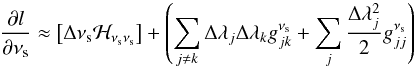 Mathematical equation: \appendix \setcounter{section}{2} \begin{equation} \frac{{\partial} l}{\partial {\nu_{\rm s}}} \approx \left[\Delta \nu_{\rm s} {\cal H}_{\nu_{\rm s} \nu_{\rm s}}\right]+\left(\sum_{j \ne k}\Delta \lambda_j \Delta \lambda_k g_{jk}^{\nu_{\rm s}} + \sum_{j} \frac{\Delta \lambda_j^2}{2} g_{jj}^{\nu_{\rm s}}\right) \label{b20} \end{equation}