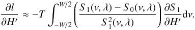 Mathematical equation: \appendix \setcounter{section}{2} \begin{equation} \frac{{\partial} l}{\partial H'}\approx-T\int_{-W/2}^{W/2} \left(\frac{S_{1}(\nu,\lambda)-S_{0}(\nu,\lambda)}{S_{1}^2(\nu,\lambda)}\right)\frac{{\partial} S_{1}}{\partial H'}{\rm d}\nu. \label{b25} \end{equation}