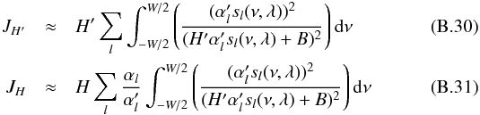 Mathematical equation: \appendix \setcounter{section}{2} \begin{eqnarray} J_{H'} &\approx& H'\sum_{l} \int_{-W/2}^{W/2} \left(\frac{(\alpha'_{l}s_{l}(\nu,\lambda))^2}{(H' \alpha'_{l}s_{l}(\nu,\lambda)+B)^2}\right){\rm d}\nu \\ J_{H} &\approx& H \sum_{l} \frac{\alpha_{l}}{\alpha'_{l}}\int_{-W/2}^{W/2} \left(\frac{(\alpha'_{l}s_{l}(\nu,\lambda))^2}{(H' \alpha'_{l}s_{l}(\nu,\lambda)+B)^2}\right){\rm d}\nu \end{eqnarray}